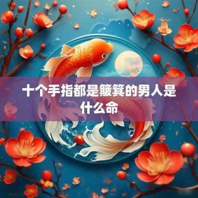 十个手指都是簸箕的男人是什么命