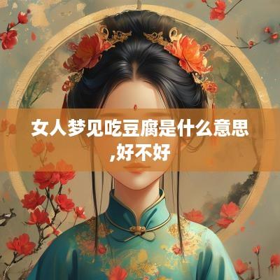 女人梦见吃豆腐是什么意思,好不好