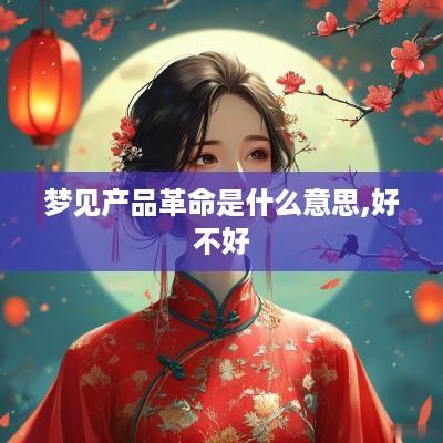 梦见产品革命是什么意思,好不好
