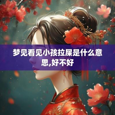 梦见看见小孩拉屎是什么意思,好不好