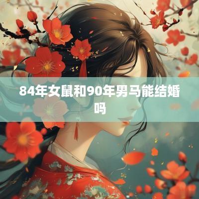 84年女鼠和90年男马能结婚吗