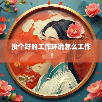 没个好的工作环境怎么工作！