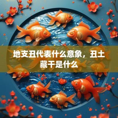 地支丑代表什么意象，丑土藏干是什么