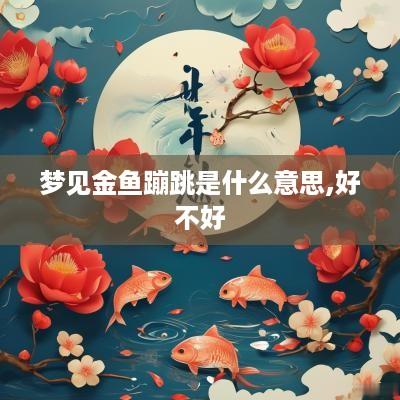 梦见金鱼蹦跳是什么意思,好不好