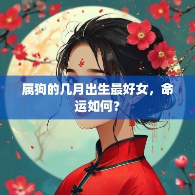 属狗的几月出生最好女，命运如何？