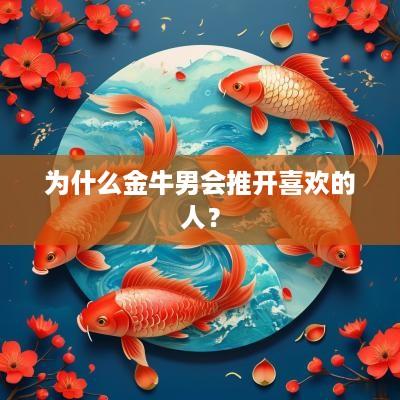 为什么金牛男会推开喜欢的人？