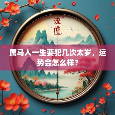 属马人一生要犯几次太岁，运势会怎么样？