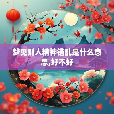 梦见别人精神错乱是什么意思,好不好