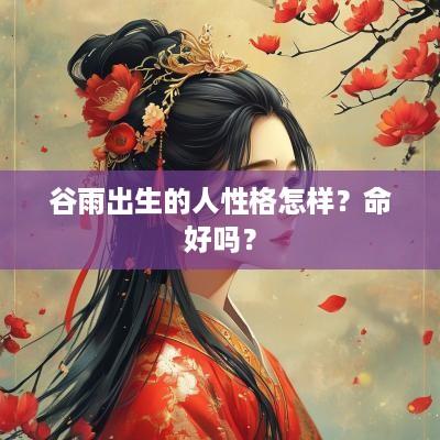 谷雨出生的人性格怎样？命好吗？