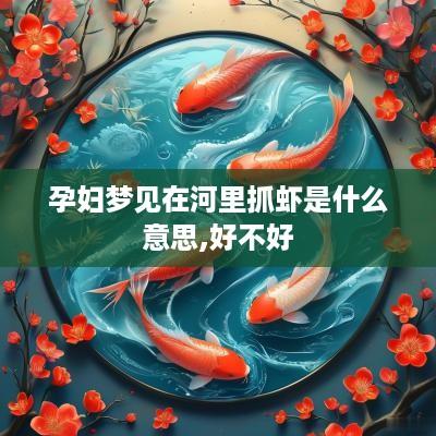 孕妇梦见在河里抓虾是什么意思,好不好