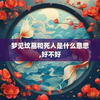 梦见坟墓和死人是什么意思,好不好