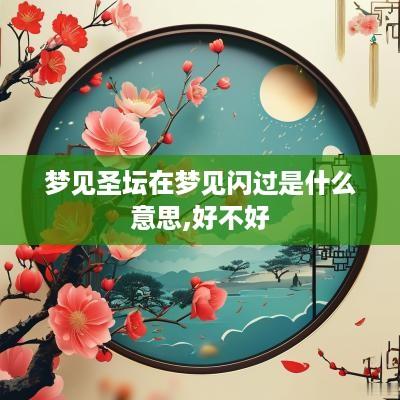 梦见圣坛在梦见闪过是什么意思,好不好