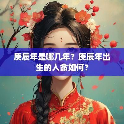 庚辰年是哪几年？庚辰年出生的人命如何？