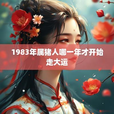 1983年属猪人哪一年才开始走大运
