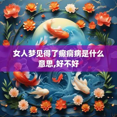 女人梦见得了癫痫病是什么意思,好不好