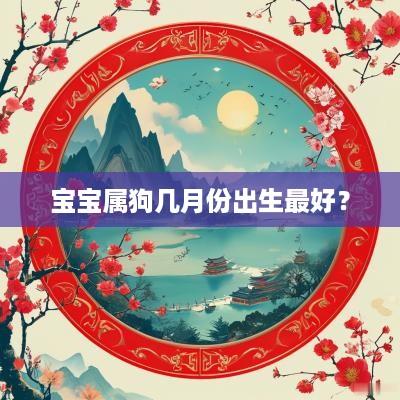 宝宝属狗几月份出生最好？