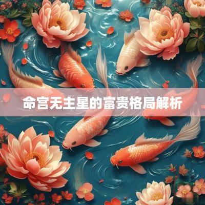 命宫无主星的富贵格局解析