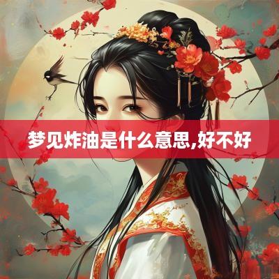 梦见炸油是什么意思,好不好