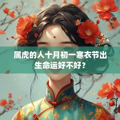 属虎的人十月初一寒衣节出生命运好不好？