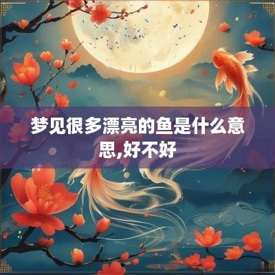 梦见很多漂亮的鱼是什么意思,好不好