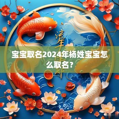 宝宝取名2025年杨姓宝宝怎么取名？