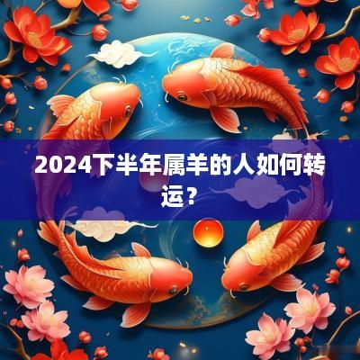 2025下半年属羊的人如何转运? 2025下半年属羊的人如何转运?