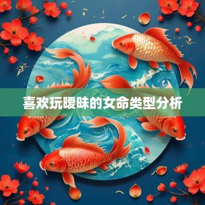 喜欢玩暧昧的女命类型分析