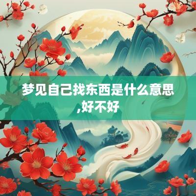 梦见自己找东西是什么意思,好不好