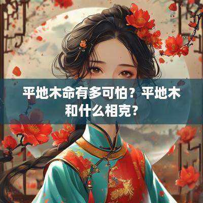 平地木命有多可怕？平地木和什么相克？