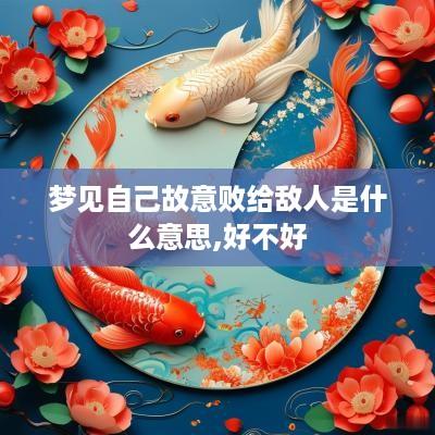 梦见自己故意败给敌人是什么意思,好不好