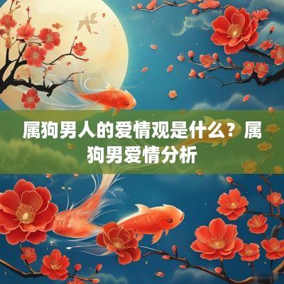 属狗男人的爱情观是什么？属狗男爱情分析