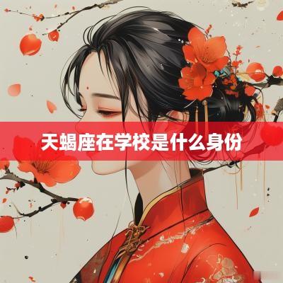 天蝎座在学校是什么身份