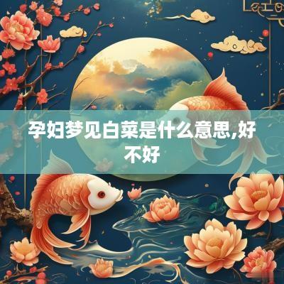 孕妇梦见白菜是什么意思,好不好