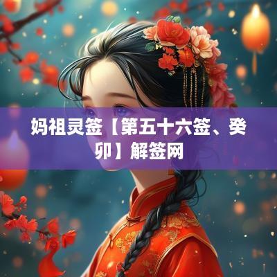 妈祖灵签【第五十六签、癸卯】解签网