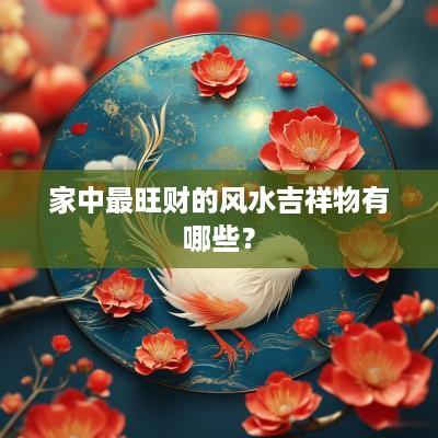 家中最旺财的风水吉祥物有哪些？