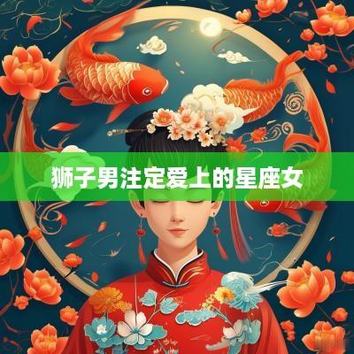 狮子男注定爱上的星座女