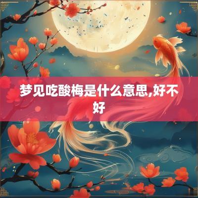 梦见吃酸梅是什么意思,好不好