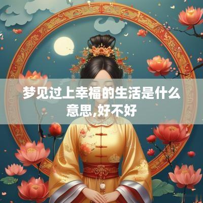 梦见过上幸福的生活是什么意思,好不好