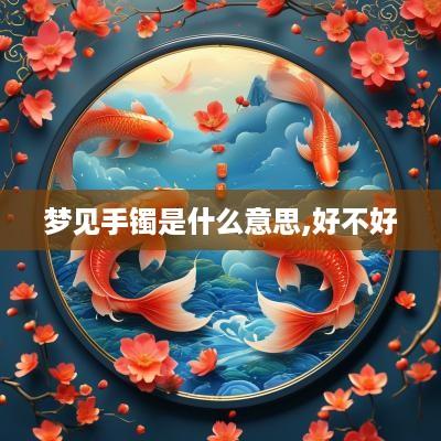 梦见手镯是什么意思,好不好
