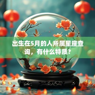 出生在5月的人所属星座查询，有什么特质？