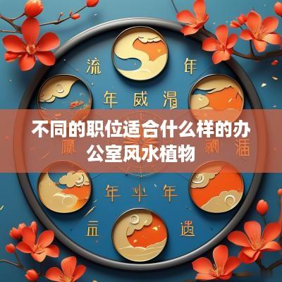 不同的职位适合什么样的办公室风水植物