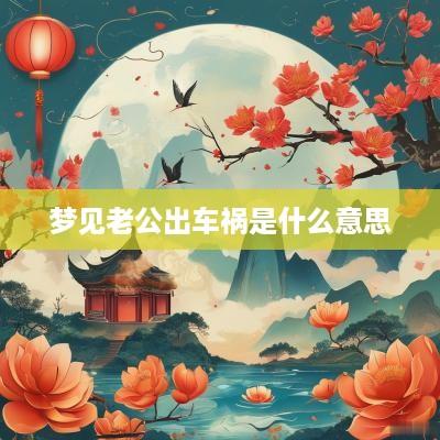 梦见老公出车祸是什么意思