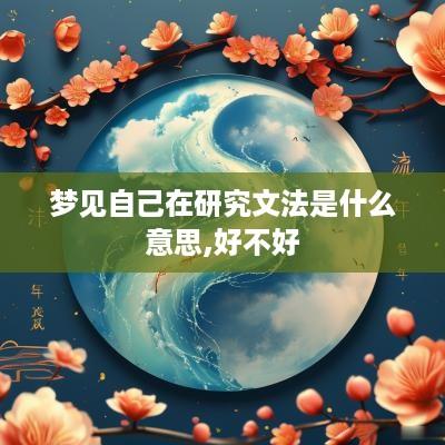 梦见自己在研究文法是什么意思,好不好