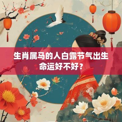 生肖属马的人白露节气出生命运好不好？