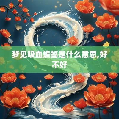 梦见吸血蝙蝠是什么意思,好不好