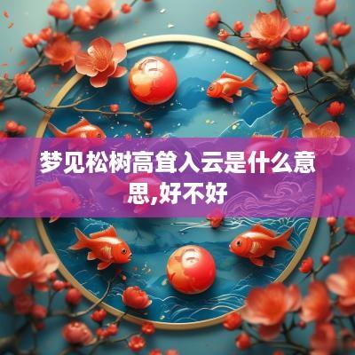 梦见松树高耸入云是什么意思,好不好