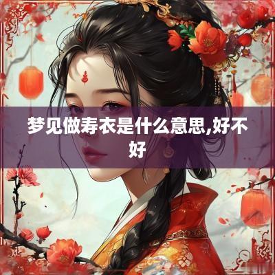 梦见做寿衣是什么意思,好不好
