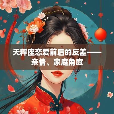 天秤座恋爱前后的反差——亲情、家庭角度