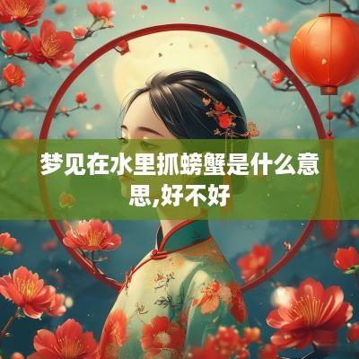 梦见在水里抓螃蟹是什么意思,好不好