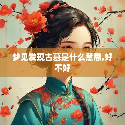 梦见发现古墓是什么意思,好不好